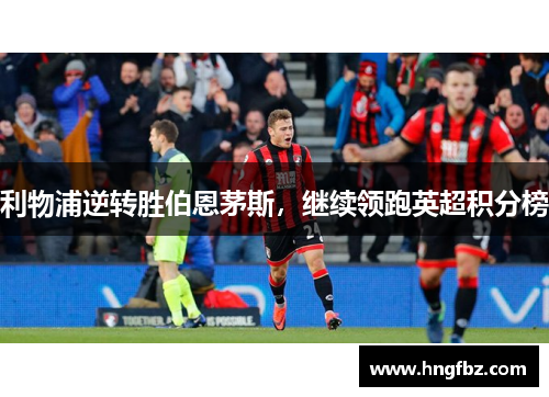利物浦逆转胜伯恩茅斯，继续领跑英超积分榜