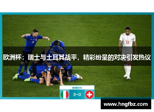 欧洲杯：瑞士与土耳其战平，精彩纷呈的对决引发热议