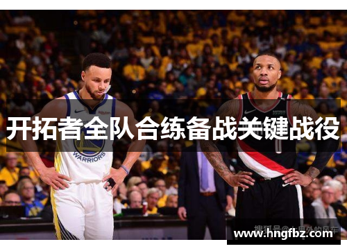 开拓者全队合练备战关键战役