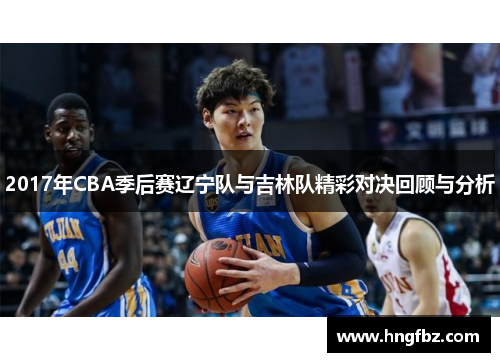 2017年CBA季后赛辽宁队与吉林队精彩对决回顾与分析