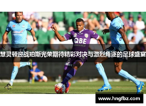 慧灵顿迎战珀斯光荣期待精彩对决与激烈角逐的足球盛宴