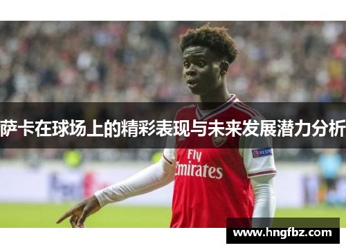 萨卡在球场上的精彩表现与未来发展潜力分析