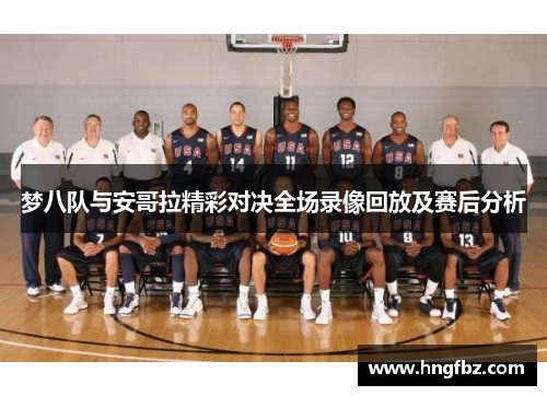 梦八队与安哥拉精彩对决全场录像回放及赛后分析