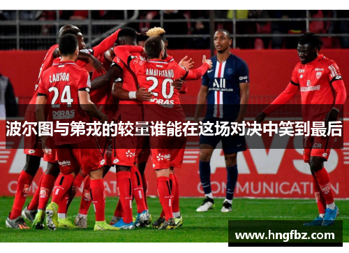 波尔图与第戎的较量谁能在这场对决中笑到最后