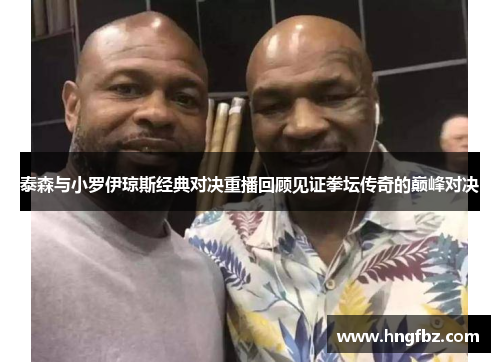泰森与小罗伊琼斯经典对决重播回顾见证拳坛传奇的巅峰对决