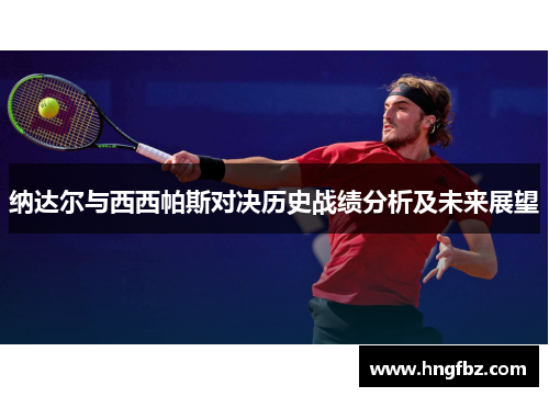 纳达尔与西西帕斯对决历史战绩分析及未来展望